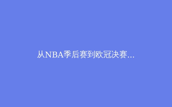 从NBA季后赛到欧冠决赛：现代体育竞技背后的科技革命与人性博弈 - 3
